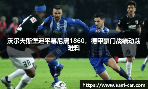 沃尔夫斯堡逼平慕尼黑1860，德甲豪门战绩动荡难料