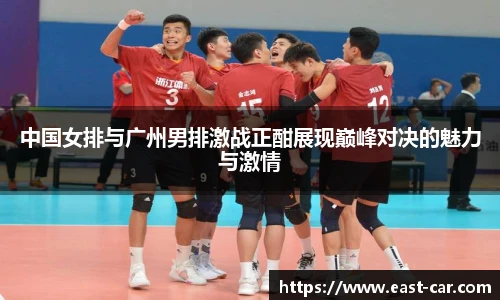 中国女排与广州男排激战正酣展现巅峰对决的魅力与激情